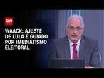 Waack: Ajuste de Lula é guiado por imediatismo eleitoral | WW