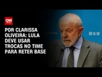 Lula deve usar trocas no time para reter base | LIVE CNN