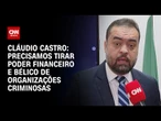 Precisamos tirar poder financeiro e bélico de organizações criminosas, diz Cláudio Castro | CNN 360°