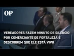 Vereadores fazem minuto de silêncio por comerciante de Fortaleza e descobrem que ele está vivo