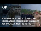 Policiais de SC, MG e TO prestam homenagens com honras militares aos policiais mortos no Rio