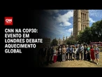 London Climate Action Week: Evento na Europa debate aquecimento global | LIVE CNN