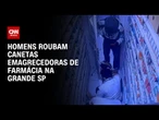 Homens roubam canetas emagrecedoras e fazem funcionários reféns em farmácia de SP | CNN 360º