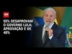 Governo Lula tem 55% de desaprovação e 40% de aprovação | CNN ELEIÇÕES