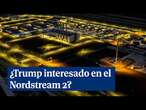 ¿Está Trump interesado en el gasoducto Nordstream 2?