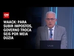 Waack: Para subir impostos, governo troca seis por meia dúzia | WW