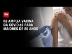 Rio de Janeiro amplia vacina da Covid-19 para maiores de 80 anos | CNN NOVO DIA