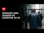 Operação no RS mira jogador Ênio, do Juventude, por manipulação de apostas | LIVE CNN