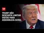 Trump não descarta limitar vistos para autoridades brasileiras em assembleia da ONU | CNN PRIME TIME