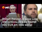 Robert Prevost, o papa Leão 14, criticou JD Vance, vice de Trump nos EUA, em rede social; veja