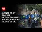 Justiça de SP declara inconstitucional mudança de nome da GCM de São Bernardo do Campo | CNN 360º