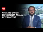 Especialista explica quais são as alternativas para o aumento IOF | BASTIDORES CNN