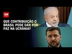 Guerra na Ucrânia: Que contribuição o Brasil pode dar por paz no Leste Europeu? | CNN PRIME TIME