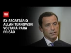 Allan Turnowski, ex-secretário da Polícia Civil do RJ, voltará para prisão | LIVE CNN