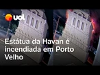 Estátua da Havan é incendiada durante a madrugada em Porto Velho; vídeo flagra ação de dupla
