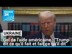 Suspension de l'aide américaine à l'Ukraine : "Donald Trump dit ce qu'il fait et fait ce qu'il dit"