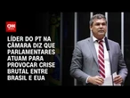 Grupo de parlamentares quer crise brutal entre Brasil e EUA, diz líder do PT na Câmara | CNN 360º