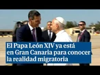 El Papa León XIV ya está en Gran Canaria para conocer de primera mano la realidad migratoria