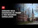 Governo Trump congela bilhões de Harvard após universidade rejeitar exigências | CNN NOVO DIA