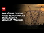 Análise: Aneel reduz bandeira tarifária para vermelha patamar 1 | LIVE CNN