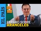 MARCELO EBRARD sobre ARANCELES:: “este mes es más que suficiente para llegar a un acuerdo” | EL PAÍS