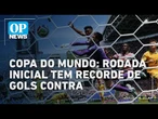 Copa do Mundo: Rodada inicial tem recorde de gols contra; confira l O POVO NEWS