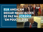 EUA ameaçam deixar negociações de paz na Ucrânia “em poucos dias”