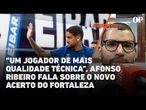 "Um jogador de mais qualidade técnica", Afonso Ribeiro fala sobre o novo acerto do Fortaleza