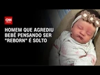 Justiça concede liberdade a homem que agrediu bebê acreditando ser "reborn" | AGORA CNN