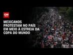 Mexicanos protestam em região de estádio da Copa do Mundo; entenda | CNN PRIME TIME