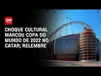 Copa do Mundo: Choque cultural marcou torneio no Catar em 2022; relembre | ARQUIVO CNN