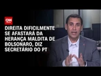 Secretário do PT: Direita dificilmente se afastará da herança maldita de Bolsonaro