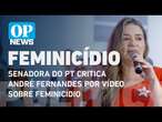 Senadora Augusta Brito critica André por vídeo sobre feminicídios: 