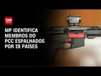 PCC se espalha em 28 países com mais de 2 mil integrantes, aponta relatório do MP | CNN NOVO DIA
