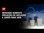 Boletim Focus aumenta projeção de inflação e juros para 2026 | CNN NOVO DIA