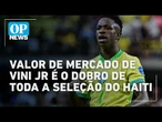 Copa 2026: Vini Jr. vale o dobro de valor de toda a seleção do Haiti; veja números | O POVO NEWS