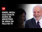 Isabel Mega: Lula exalta ações de ministério de Nísia em fala na TV | CNN NOVO DIA