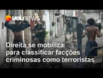 Direita se une para definir facções como terroristas em contraponto a Lula