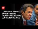 Clarissa Oliveira: Moody’s rende trunfo para Haddad contra fogo amigo | LIVE CNN