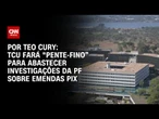 Análise: TCU fará “pente-fino” para abastecer investigações da PF sobre emendas Pix | CNN 360º