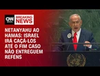Israel irá caçá-los até o fim caso não entreguem reféns, diz Netanyahu ao Hamas | LIVE CNN