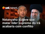 Israel x Irã: Netanyahu sugere que matar o líder supremo iraniano acabaria com o conflito dos países