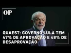 Quaest: Governo Lula tem 47% de aprovação e 48% de desaprovação