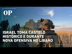 Israel captura castelo da época das Cruzadas em avanço contra Hezbollah no Líbano