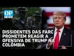 Dissidentes das FARC prometem reagir a possível ofensiva de Trump contra a Colômbia | O POVO NEWS