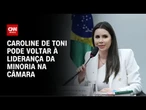 Deputada Caroline de Toni pode voltar à liderança da minoria na Câmara | CNN 360º