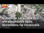 Terremoto na Venezuela: Drone mostra destruição e escombros na cidade de La Guaira após tremores