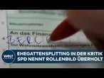 EHEGATTENSPLITTING: SPD fordert Ende von "veraltetem Rollenbild" – Union hält am Modell fest