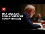 Lula viaja para Guiana e Caribe na quarta-feira (28) | AGORA CNN