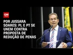 PL e PT se unem contra proposta de redução de penas | CNN PRIME TIME
